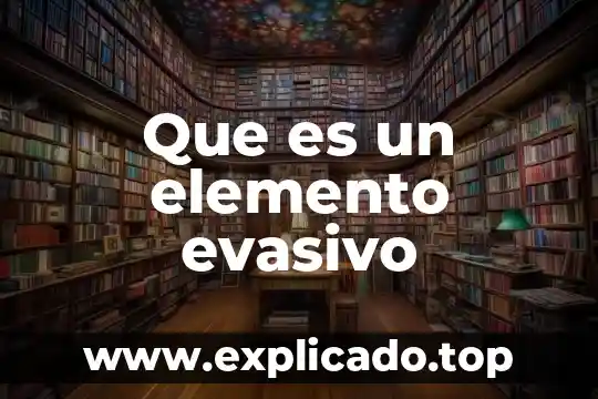 Que es el elemento social y natural 5 Que es un elemento evasivo