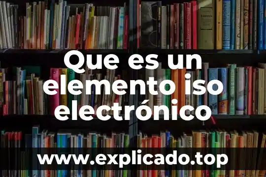 Que es un un elemento 8 Que es un elemento iso electrónico