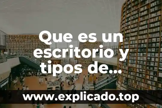 Que es un escritorio y tipos de escritorios
