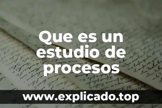 Que es ing en procesos 7 Que es un estudio de procesos