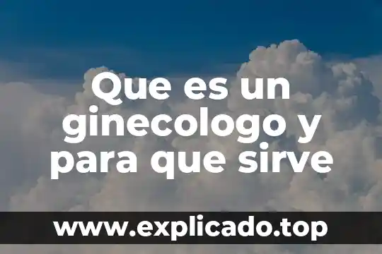 Que es un ginecologo y para que sirve