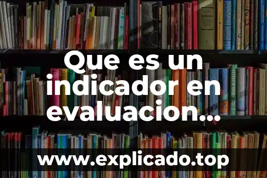 Que es el desarrollo curricular sena 8 Que es un indicador en evaluacion curricular