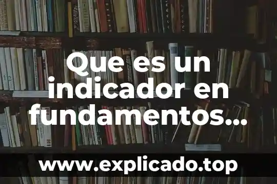 Para que es la materia fundamentos de la investigacion 8 Que es un indicador en fundamentos de investigacion
