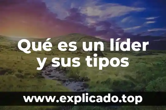 Qué es un líder y sus tipos
