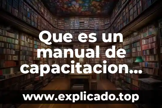 Qué es un manual general de organizaciones 7 Que es un manual de capacitacion autores