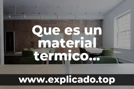 Que es el proceso de tratamiento termico 4 Que es un material termico acustico
