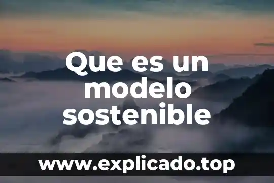 Qué es ética y desarrollo sostenible 5 Que es un modelo sostenible
