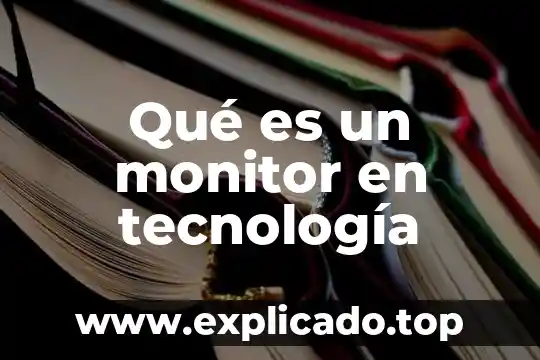 Tecnología que es conocida y deseada 8 Qué es un monitor en tecnología