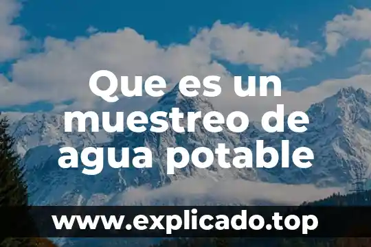 Que es un sistema de agua potable y saneamiento 3 Que es un muestreo de agua potable