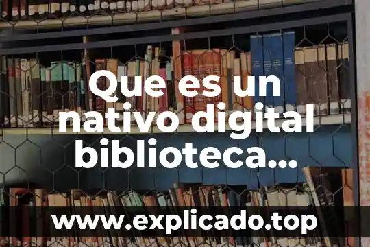 Biblioteca media que es 7 Que es un nativo digital biblioteca digital