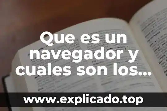 Que es un administrador y cuales son sus funciones 3 Que es un navegador y cuales son los mas utilizados