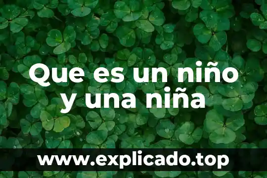 Que es un niño y una niña