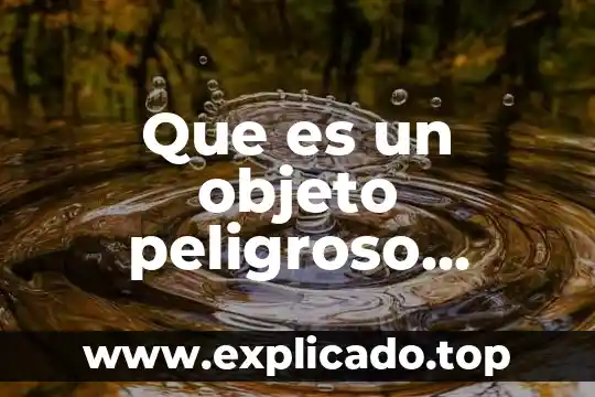 Que es mas peligroso el vph o el vih 6 Que es un objeto peligroso definicion