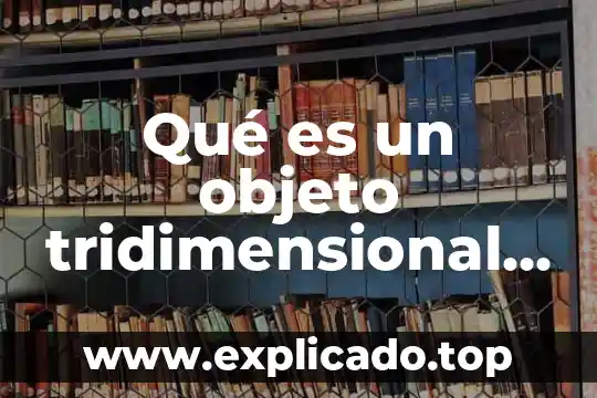 Que es bidimensional y tridimensional ejemplos 8 Qué es un objeto tridimensional definición