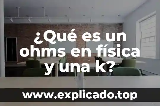67K que es la k 8 ¿Qué es un ohms en física y una k?