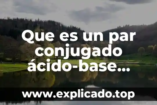 Que es un par conjugado ácido-base yahoo