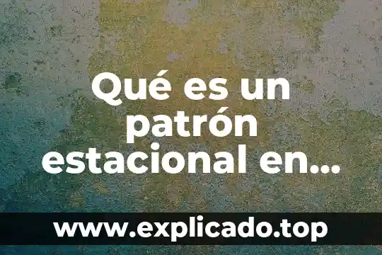Que es estadistica descriptiva enfermeria 8 Qué es un patrón estacional en estadística