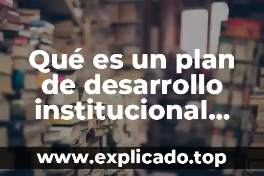 Que es la disyunción definicion 4 Qué es un plan de desarrollo institucional definición