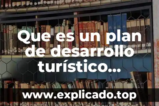 Que es planeacion y desarrollo municipal 8 Que es un plan de desarrollo turístico municipal