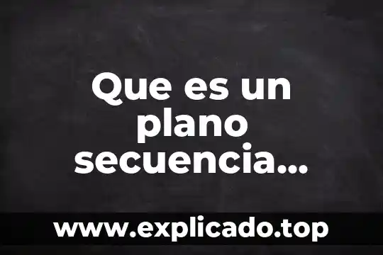 Que es una secuencia creativa de movimiento 8 Que es un plano secuencia interno