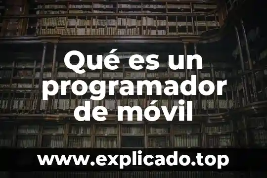 Que es y a que se dedica un programador 8 Qué es un programador de móvil
