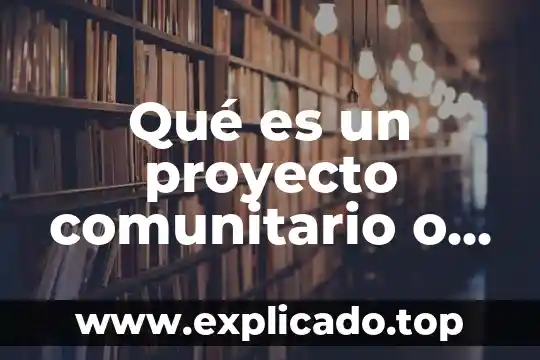 Qué es el saneamiento básico familiar y comunitario 6 Qué es un proyecto comunitario o social