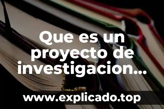 Que es un marco lógico de un proyecto 3 Que es un proyecto de investigacion en el marco logico