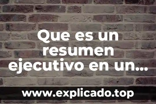 Que es un resumen ejecutivo financiero 8 Que es un resumen ejecutivo en un proyecto