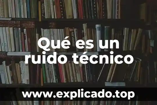 Qué es un ruido técnico