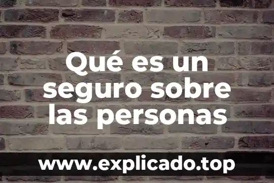 Que es un seguro de incendio 5 Qué es un seguro sobre las personas