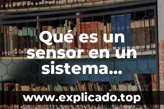 Que es el sensor de la camara digital 5 Qué es un sensor en un sistema electroneumático