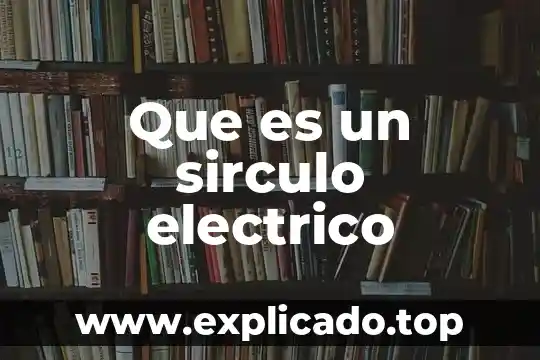 Que es el capo electrico 5 Que es un sirculo electrico