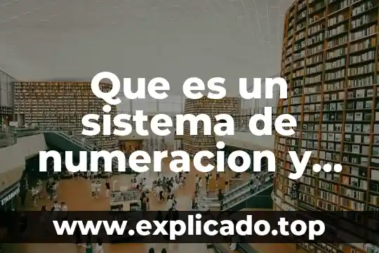 Que es numeración decimal 6 Que es un sistema de numeracion y sus caracteristicas