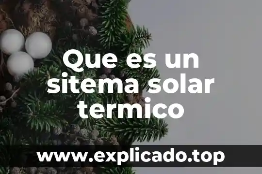 Que es el proceso de tratamiento termico 8 Que es un sitema solar termico