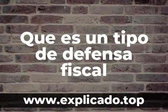 Que es defensa integral 7 Que es un tipo de defensa fiscal
