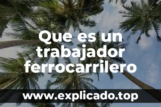 Que es el agua declorada 4 Que es un trabajador ferrocarrilero