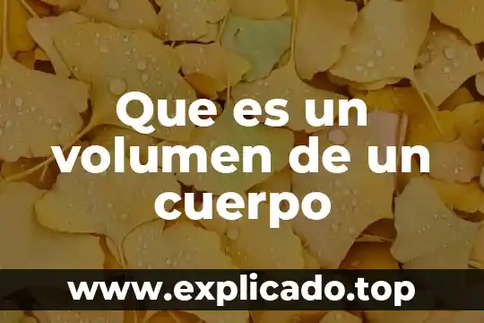 Que es un cuerpo etereo 5 Que es un volumen de un cuerpo