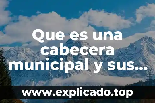 Que es un plan de desarrollo turístico municipal 6 Que es una cabecera municipal y sus funciones