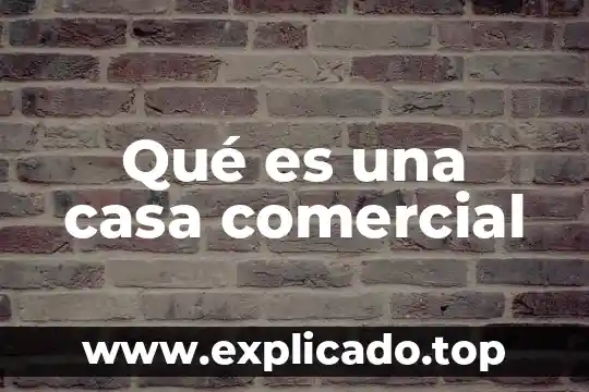 Que es remocion de casa 6 Qué es una casa comercial