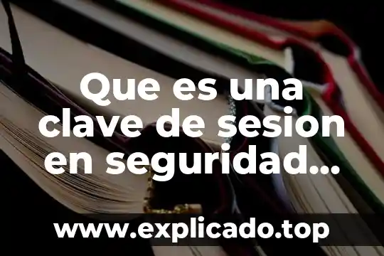 Que es una tabla clave 8 Que es una clave de sesion en seguridad informatica