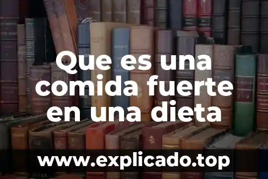 Que es importante hacer para consumir una dieta saludable 7 Que es una comida fuerte en una dieta