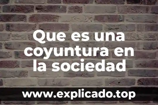 En historia que es coyuntura 6 Que es una coyuntura en la sociedad