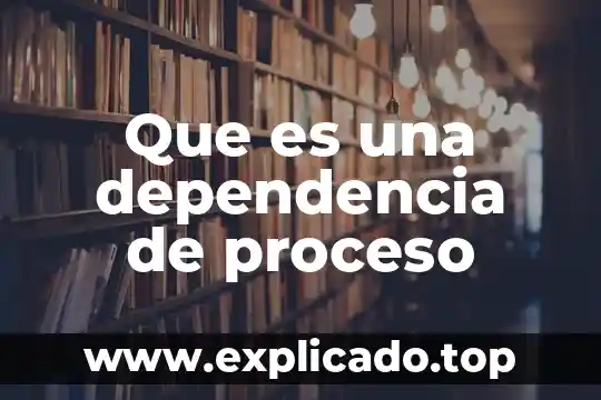 Que es una dependencia funcional 3 Que es una dependencia de proceso