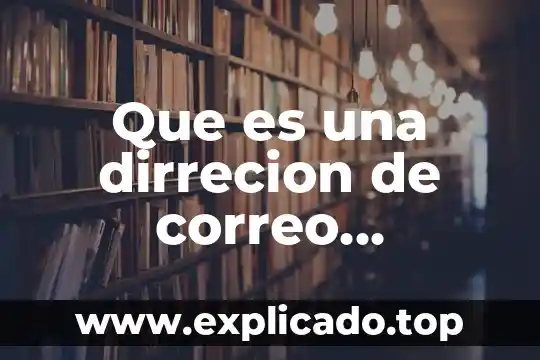 Por que es bueno el correo electrónico 7 Que es una dirrecion de correo electronico