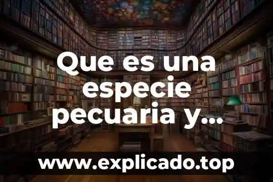 Que es una especie pecuaria y cuales hay