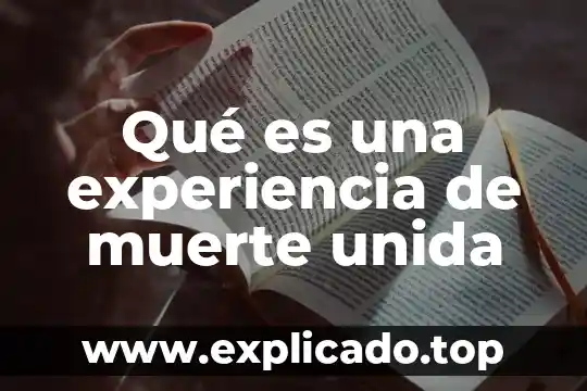Qué es una experiencia de muerte unida