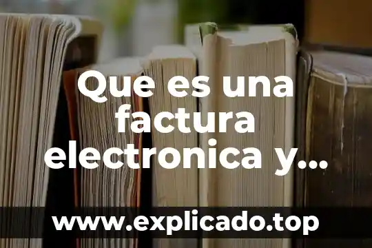 Que es una factura electronica para las personas fisicas 7 Que es una factura electronica y como se elabora