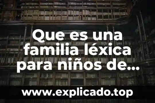 Que es la familia léxica de flor 3 Que es una familia léxica para niños de primaria