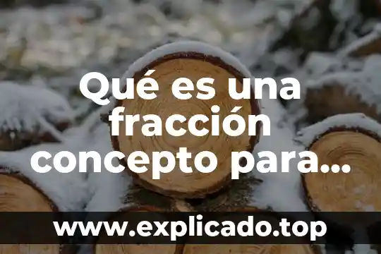 Qué es una fracción impropia con ejemplo 7 Qué es una fracción concepto para niños medios