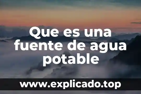 Agua potable que es artículo 8 Que es una fuente de agua potable